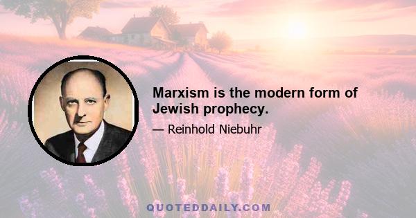 Marxism is the modern form of Jewish prophecy.