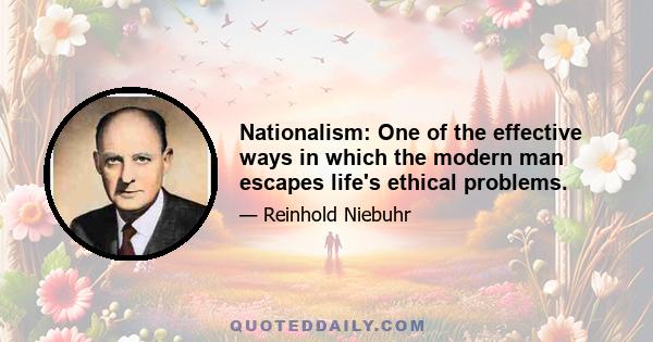 Nationalism: One of the effective ways in which the modern man escapes life's ethical problems.