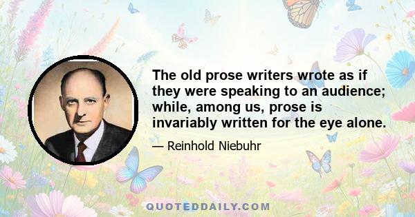 The old prose writers wrote as if they were speaking to an audience; while, among us, prose is invariably written for the eye alone.