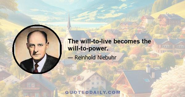 The will-to-live becomes the will-to-power.