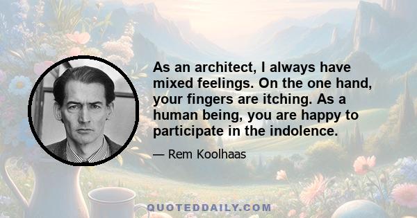 As an architect, I always have mixed feelings. On the one hand, your fingers are itching. As a human being, you are happy to participate in the indolence.