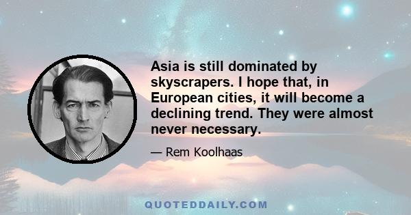 Asia is still dominated by skyscrapers. I hope that, in European cities, it will become a declining trend. They were almost never necessary.