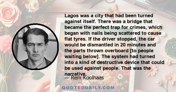 Lagos was a city that had been turned against itself. There was a bridge that became the perfect trap for crimes, which began with nails being scattered to cause flat tyres. If the driver stopped, the car would be