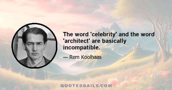 The word 'celebrity' and the word 'architect' are basically incompatible.