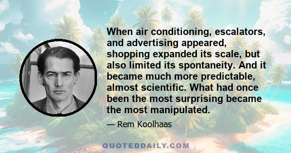 When air conditioning, escalators, and advertising appeared, shopping expanded its scale, but also limited its spontaneity. And it became much more predictable, almost scientific. What had once been the most surprising