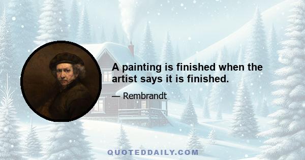 A painting is finished when the artist says it is finished.