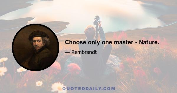 Choose only one master - Nature.