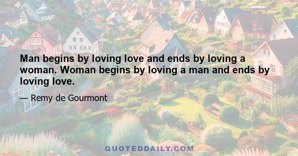 Man begins by loving love and ends by loving a woman. Woman begins by loving a man and ends by loving love.