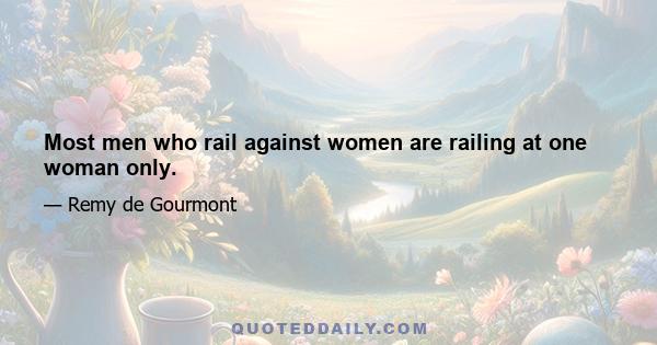 Most men who rail against women are railing at one woman only.