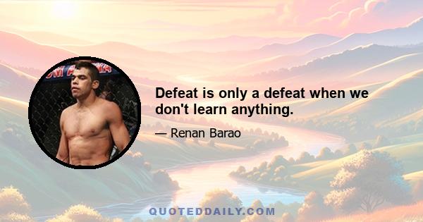 Defeat is only a defeat when we don't learn anything.