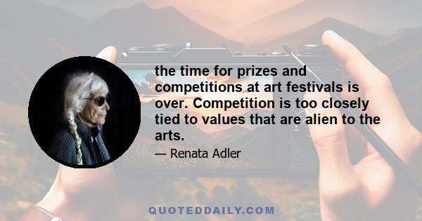 the time for prizes and competitions at art festivals is over. Competition is too closely tied to values that are alien to the arts.