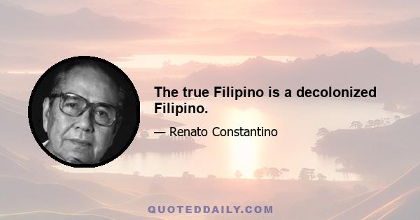 The true Filipino is a decolonized Filipino.