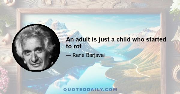 An adult is just a child who started to rot