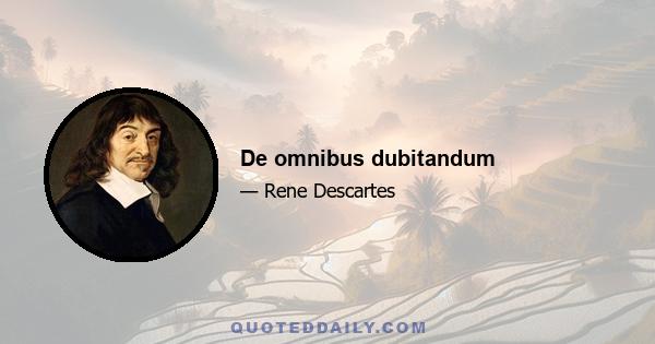 De omnibus dubitandum