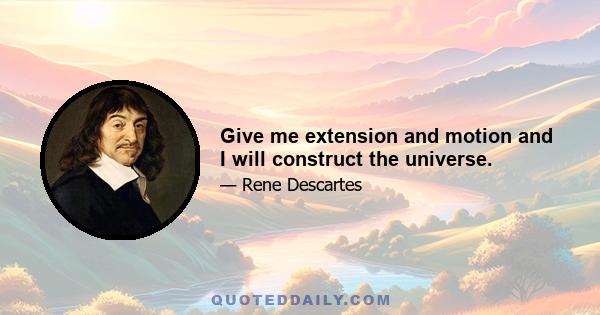 Give me extension and motion and I will construct the universe.