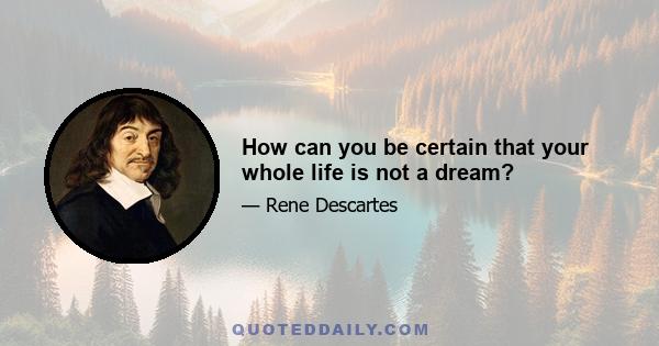 How can you be certain that your whole life is not a dream?