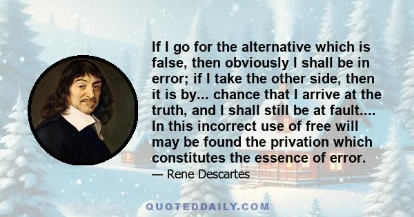 If I go for the alternative which is false, then obviously I shall be in error; if I take the other side, then it is by... chance that I arrive at the truth, and I shall still be at fault.... In this incorrect use of