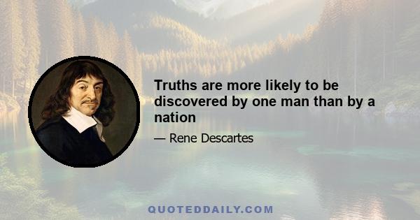 Truths are more likely to be discovered by one man than by a nation