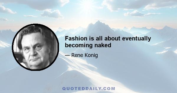 Fashion is all about eventually becoming naked