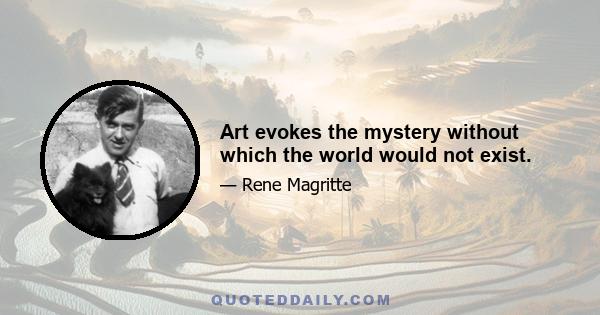 Art evokes the mystery without which the world would not exist.