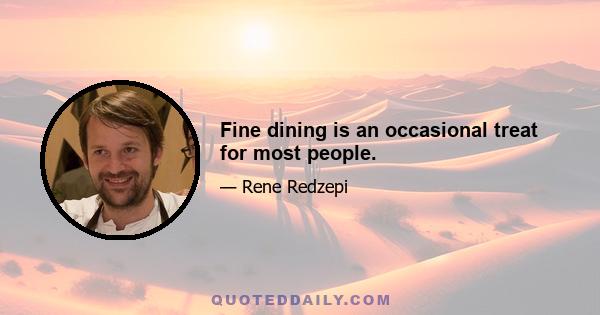 Fine dining is an occasional treat for most people.