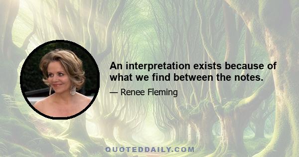 An interpretation exists because of what we find between the notes.