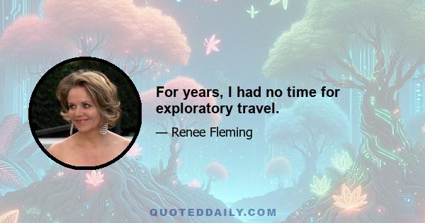 For years, I had no time for exploratory travel.