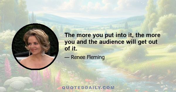 The more you put into it, the more you and the audience will get out of it.