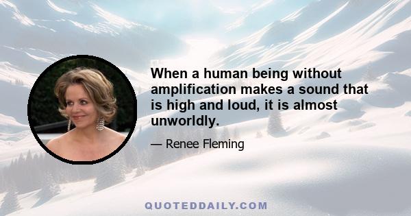 When a human being without amplification makes a sound that is high and loud, it is almost unworldly.