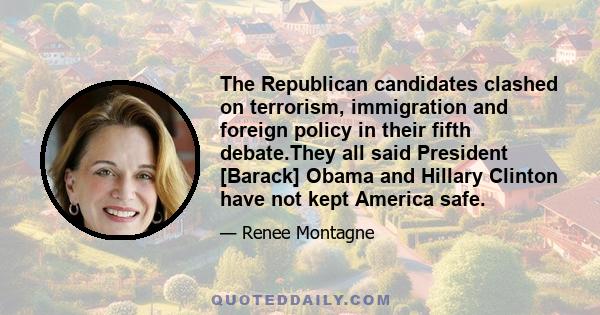 The Republican candidates clashed on terrorism, immigration and foreign policy in their fifth debate.They all said President [Barack] Obama and Hillary Clinton have not kept America safe.