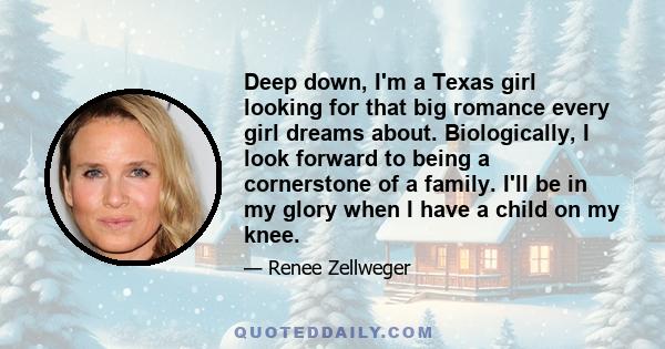 Deep down, I'm a Texas girl looking for that big romance every girl dreams about. Biologically, I look forward to being a cornerstone of a family. I'll be in my glory when I have a child on my knee.