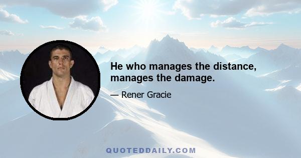 He who manages the distance, manages the damage.