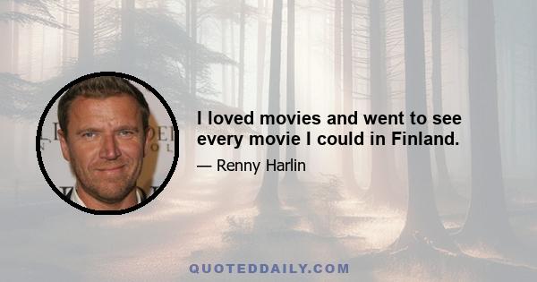 I loved movies and went to see every movie I could in Finland.