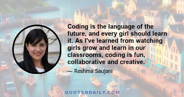 Coding is the language of the future, and every girl should learn it. As I've learned from watching girls grow and learn in our classrooms, coding is fun, collaborative and creative.