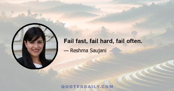 Fail fast, fail hard, fail often.