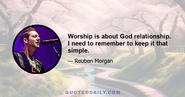 Worship is about God relationship. I need to remember to keep it that simple.