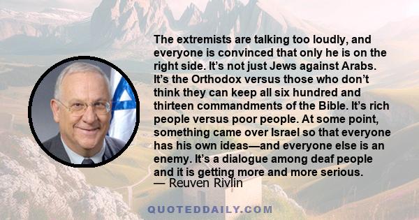 The extremists are talking too loudly, and everyone is convinced that only he is on the right side. It’s not just Jews against Arabs. It’s the Orthodox versus those who don’t think they can keep all six hundred and