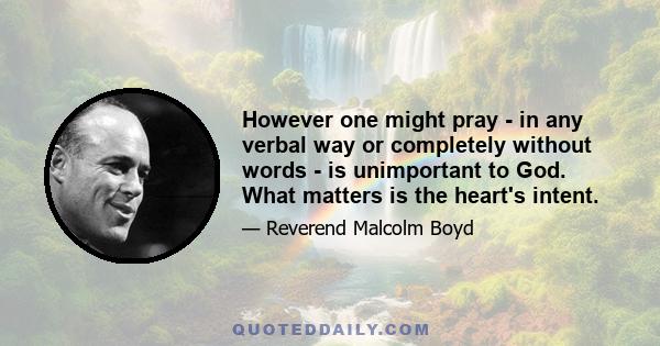 However one might pray - in any verbal way or completely without words - is unimportant to God. What matters is the heart's intent.