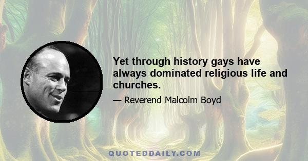 Yet through history gays have always dominated religious life and churches.