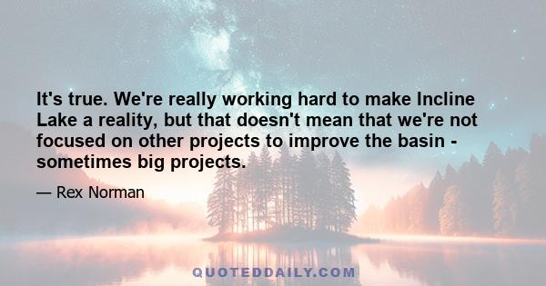 It's true. We're really working hard to make Incline Lake a reality, but that doesn't mean that we're not focused on other projects to improve the basin - sometimes big projects.