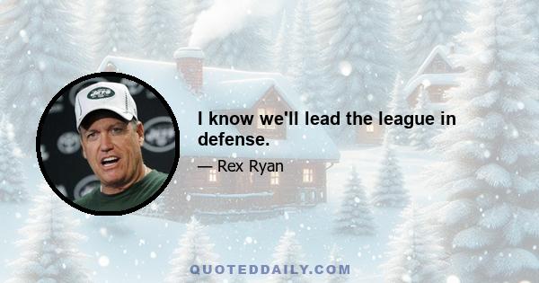 I know we'll lead the league in defense.