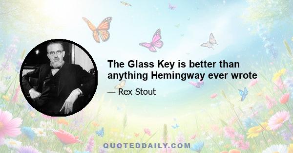 The Glass Key is better than anything Hemingway ever wrote