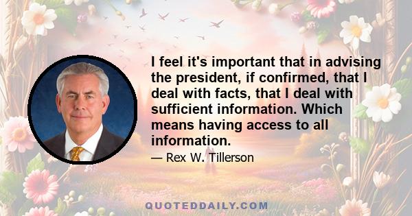 I feel it's important that in advising the president, if confirmed, that I deal with facts, that I deal with sufficient information. Which means having access to all information.