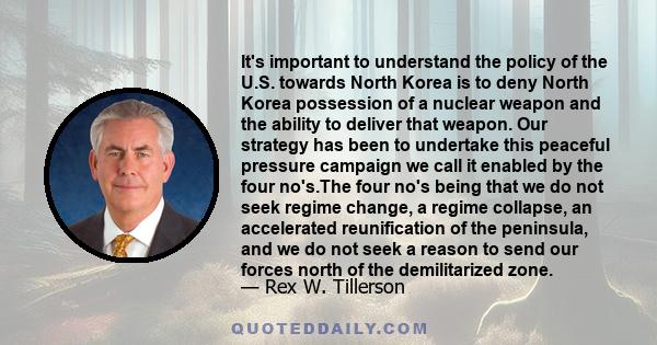 It's important to understand the policy of the U.S. towards North Korea is to deny North Korea possession of a nuclear weapon and the ability to deliver that weapon. Our strategy has been to undertake this peaceful