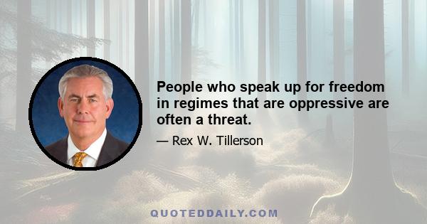 People who speak up for freedom in regimes that are oppressive are often a threat.