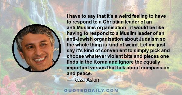 I have to say that it's a weird feeling to have to respond to a Christian leader of an anti-Muslims organisation - it would be like having to respond to a Muslim leader of an anti-Jewish organisation about Judaism so