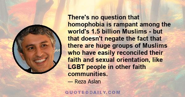 There's no question that homophobia is rampant among the world's 1.5 billion Muslims - but that doesn't negate the fact that there are huge groups of Muslims who have easily reconciled their faith and sexual