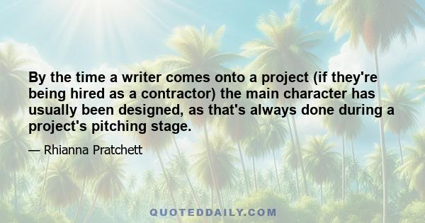 By the time a writer comes onto a project (if they're being hired as a contractor) the main character has usually been designed, as that's always done during a project's pitching stage.