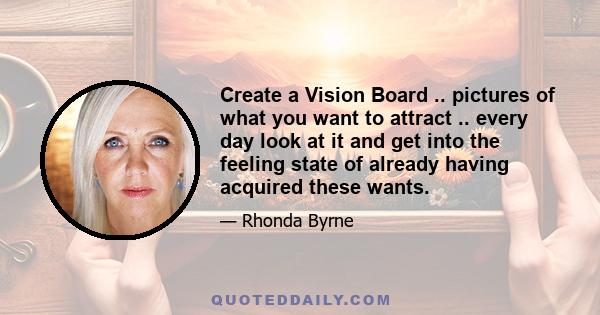 Create a Vision Board .. pictures of what you want to attract .. every day look at it and get into the feeling state of already having acquired these wants.