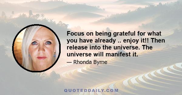 Focus on being grateful for what you have already .. enjoy it!! Then release into the universe. The universe will manifest it.